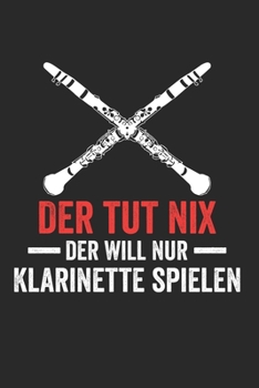 Der tut nix der will nur Klarinette spielen: Notenheft/Notenbuch/Notenpapier/Notizbuch/120 Seiten/ 6x9 Zoll (German Edition)