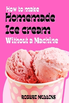 Paperback How to Make Homemade Ice Cream Without a Machine [Large Print] Book