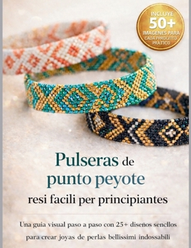 Pulseras de punto peyote fáciles para principiantes: Una guía visual paso a paso con 25+ diseños sencillos para crear joyas de perlas bellas y llevables (Spanish Edition)