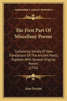 Paperback The First Part Of Miscellany Poems: Containing Variety Of New Translations Of The Ancient Poets, Together With Several Original Poems (1716) Book