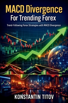 MACD Divergence For Trending Forex: Trend-Following Forex Strategies with MACD Divergence (Institutional-Style Forex Trading)
