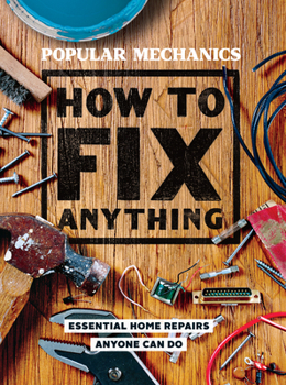 Hardcover Popular Mechanics How to Fix Anything: Essential Home Repairs Anyone Can Do Book