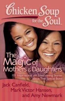 Paperback Chicken Soup for the Soul: The Magic of Mothers & Daughters: 101 Inspirational and Entertaining Stories about That Special Bond Book