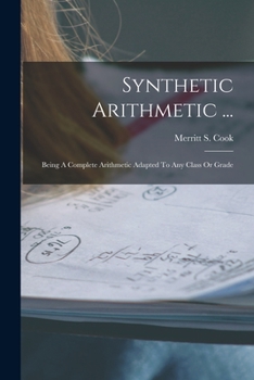 Paperback Synthetic Arithmetic ...: Being A Complete Arithmetic Adapted To Any Class Or Grade Book