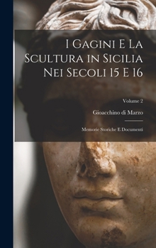 Hardcover I Gagini e la scultura in Sicilia nei secoli 15 e 16; memorie storiche e documenti; Volume 2 [Italian] Book