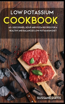 Hardcover Low Potassium Cookbook: 40+ Side Dishes, Soup and Pizza recipes for a healthy and balanced Low Potassium diet Book