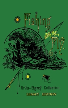 Hardcover Fishing With The Fly (Legacy Edition): A Collection Of Classic Reminisces Of Fly Fishing And Catching The Elusive Trout Book