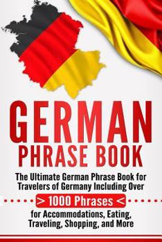 Paperback German Phrase Book: The Ultimate German Phrase Book for Travelers of Germany, Including Over 1000 Phrases for Accommodations, Eating, Trav Book