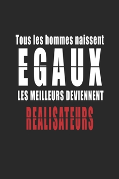 Tous Les Hommes naissent Egaux, Les Meilleurs deviennent Réalisateurs carnet de notes: Carnet de note pour les Réalisateurs cadeaux pour un ami, une ... quelqu'un de la famille (French Edition)