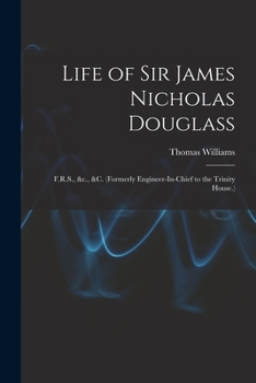 Paperback Life of Sir James Nicholas Douglass: F.R.S., &c., &c. (Formerly Engineer-In-Chief to the Trinity House.) Book