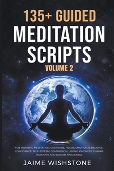 Paperback 135+ Guided Meditation Scripts (Volume 2) For Morning Meditation, Gratitude, Focus, Emotional Balance, Confidence, Self-Esteem, Compassion, Loving-Kin Book