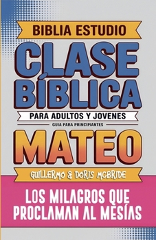 Mateo: Clase Bíblica - Los Milagros que Proclaman al Mesías (Spanish Edition)