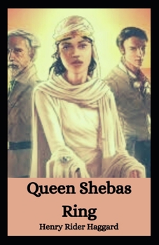 Queen Shebas Ring: Henry Rider Haggard (Adventure, Novel, Central Africa Story, Classical, Literature) [Annotated]