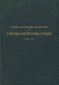 Paperback Leitfaden Zum Berechnen Und Entwerfen Von Läftungs- Und Heizungs-Anlagen: Erster Teil Ein Hand- Und Lehrbuch Für Ingenieure Und Architekten [German] Book