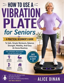 Paperback How to Use a Vibration Plate for Seniors: A Practical Beginner's Guide To Safe, Simple Workouts, Balance, Strength, Mobility, And Easy At-Home Routine Book