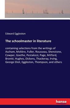 Paperback The schoolmaster in literature: containing selections from the writings of Ascham, Molière, Fuller, Rousseau, Shenstone, Cowper, Goethe, Pestalozzi, P Book