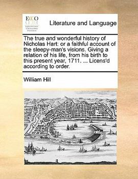 Paperback The true and wonderful history of Nicholas Hart: or a faithful account of the sleepy-man's visions. Giving a relation of his life, from his birth to t Book