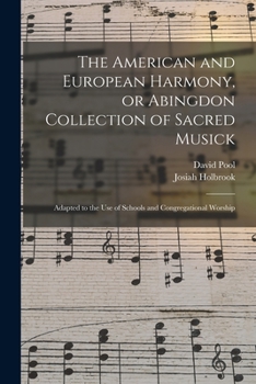 Paperback The American and European Harmony, or Abingdon Collection of Sacred Musick: Adapted to the Use of Schools and Congregational Worship Book