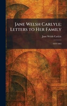 Jane Welsh Carlyle: Letters to Her Family: 1839-1863