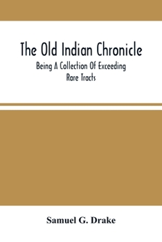 Paperback The Old Indian Chronicle: Being A Collection Of Exceeding Rare Tracts Book