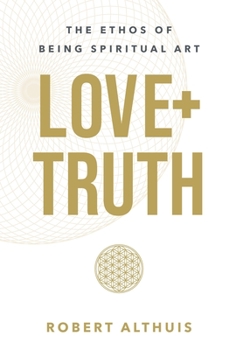 Hardcover Love+Truth: The Ethos of Being Spiritual Art Book