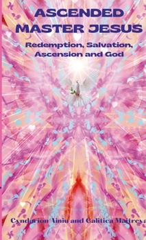 Paperback Ascended Master Jesus: Redemption, Salvation, Ascension and God Book