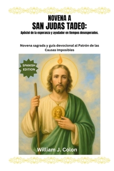 Paperback Novena a San Judas Tadeo: Apóstol de la esperanza y ayudador en tiempos desesperados: Novena sagrada y guía devocional al Patrón de las Causas Imposib [Spanish] Book