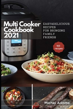 Paperback Multi-Cooker Cookbook 2021: 160 Easy & Delicious Recipes For Bringing, Family, Friends Book