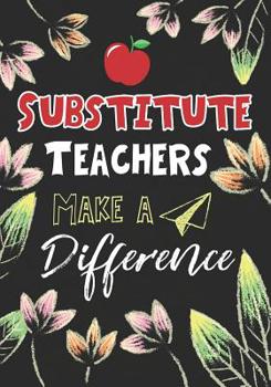 Paperback Substitute Teachers Make a Difference: Substitute Teacher Gifts, Teacher Appreciation Gifts,7x10 College Ruled Notebook, Paper School Appreciation Day Book