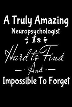 A Truly Amazing Neuropsychologist Is Hard To Find And Impossible To Forget: Blank Lined Journal Gift For Neuropsychologist