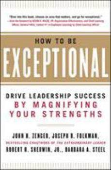 Hardcover How to Be Exceptional: Drive Leadership Success by Magnifying Your Strengths Book