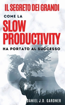 Il Segreto Dei Grandi: Come la Slow Productivity ha portato al successo