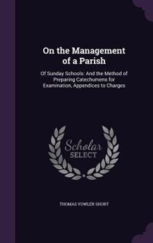 Hardcover On the Management of a Parish: Of Sunday Schools: And the Method of Preparing Catechumens for Examination, Appendices to Charges Book