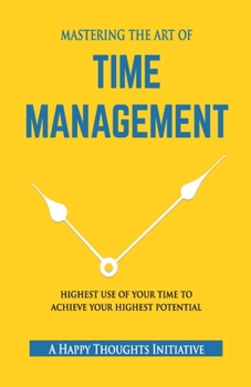 Paperback MASTERING THE ART OF TIME MANAGEMENT - Highest Use of Your Time To Achieve Your Highest Potential Book