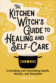 Paperback The Kitchen Witch's Guide to Healing and Self-Care: Grounding and Nourishing Spells, Rituals, and Remedies Book