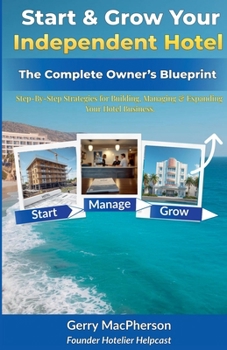 Paperback Start & Grow Your Independent Hotel: The Complete Owner's Blueprint Book