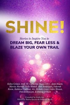 Paperback Shine!: Stories to Inspire You to Dream Big, Fear Less & Blaze Your Own Trail Book