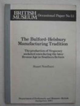 Paperback The Bulford-Helsbury Manufacturing Tradition: The Production of Stogursey Socketed Axes During the Later Bronze Age in Southern Britain Book