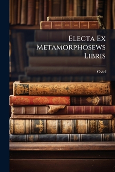 Paperback Electa Ex Metamorphosews Libris: Cum Annotatiunculis In Gratiam Rudiorum Book