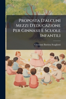 Paperback Proposta D'alcuni Mezzi D'educazione Per Ginnasii E Scuole Infantili [Italian] Book