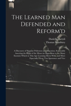 Paperback The Learned Man Defended and Reform'd: A Discourse of Singular Politeness and Elocution, Seasonably Asserting the Right of the Muses in Opposition to Book