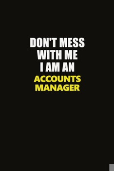 Paperback Don't Mess With Me I Am An Accounts Manager: Career journal, notebook and writing journal for encouraging men, women and kids. A framework for buildin Book