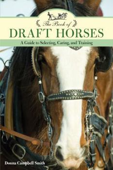 Paperback The Book of Draft Horses: A Guide to Selecting, Caring, and Training Book