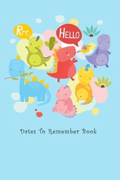 Dates To Remember Books: Cute Dinosaurs Record your important anniversary, birthday, celebration, card log, Perpetual Event Calendars, monthly Quotes Journal to Write in