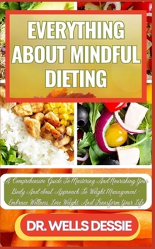 Paperback Everything about Mindful Dieting: A Comprehensive Guide To Mastering And Nourishing Your Body And Soul, Approach To Weight Management - Embrace Wellne [Large Print] Book