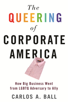 Hardcover The Queering of Corporate America: How Big Business Went from LGBTQ Adversary to Ally Book