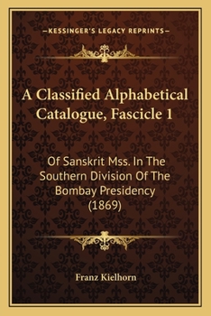 Paperback A Classified Alphabetical Catalogue, Fascicle 1: Of Sanskrit Mss. In The Southern Division Of The Bombay Presidency (1869) Book