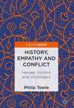 Hardcover History, Empathy and Conflict: Heroes, Victims and Victimisers Book