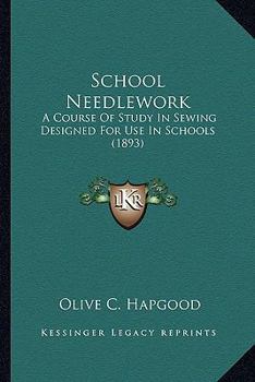 Paperback School Needlework: A Course Of Study In Sewing Designed For Use In Schools (1893) Book