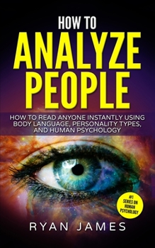 Paperback How to Analyze People: How to Read Anyone Instantly Using Body Language, Personality Types, and Human Psychology (How to Analyze People Serie Book